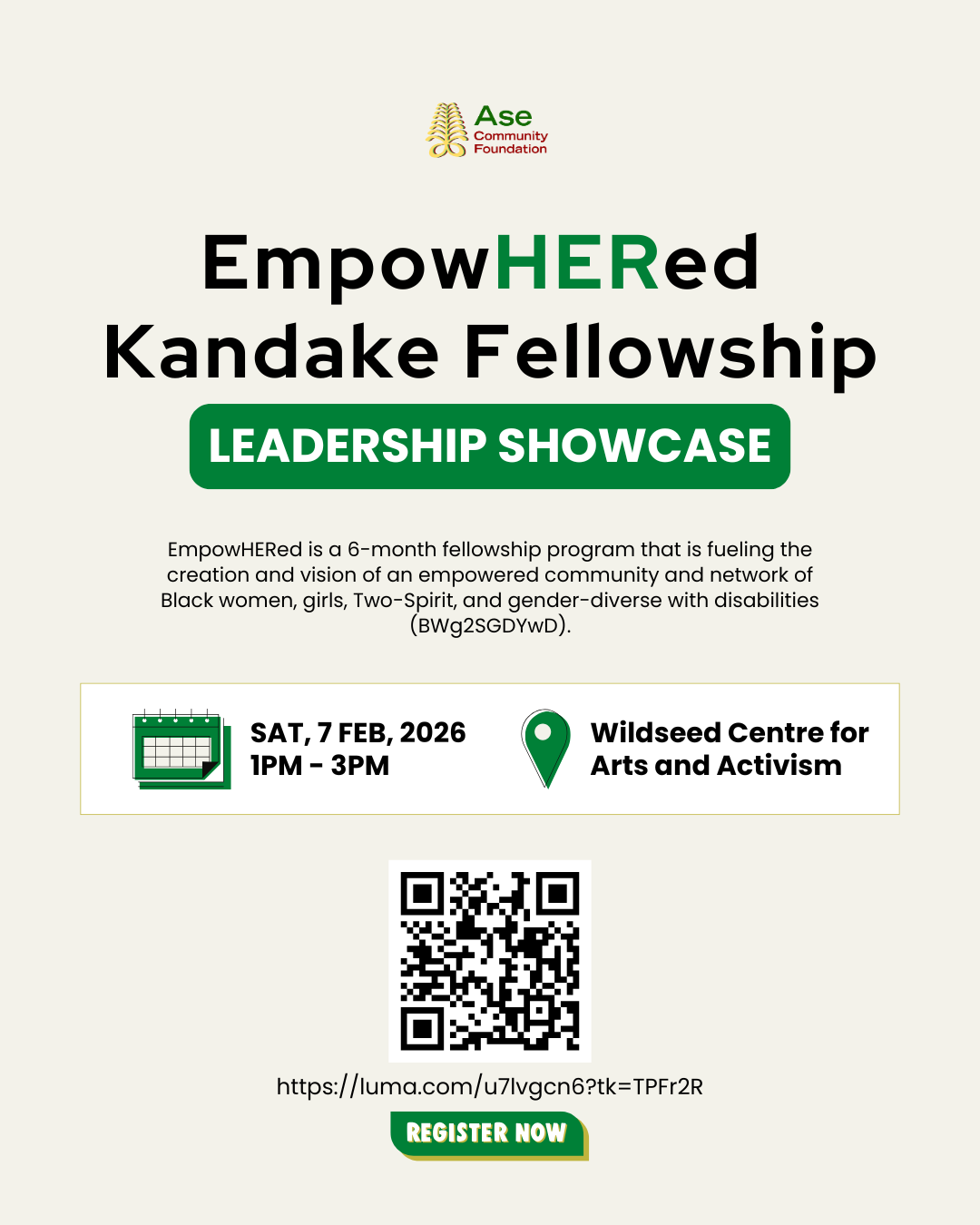 Promotional flyer for the Ase Community Foundation titled “EmpowHERed Kandake Fellowship Leadership Showcase.” The design features green, black, and cream colors with the Ase Community Foundation logo at the top. Text explains that EmpowHERed is a six month fellowship program supporting Black women, girls, Two Spirit, and gender diverse people with disabilities. Event details list Saturday, February 7, 2026 from 1 PM to 3 PM at the Wildseed Centre for Arts and Activism. A QR code and a registration link are shown above a green “Register Now” button.